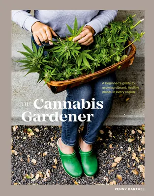 El Jardinero del Cannabis: Guía para principiantes para cultivar plantas sanas y vibrantes en todas las regiones - The Cannabis Gardener: A Beginner's Guide to Growing Vibrant, Healthy Plants in Every Region