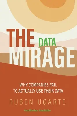 El espejismo de los datos: Por qué las empresas no utilizan realmente sus datos - The Data Mirage: Why Companies Fail to Actually Use Their Data