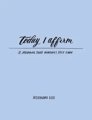 Hoy afirmo: Un diario que nutre el autocuidado - Today I Affirm: A Journal That Nurtures Self-Care