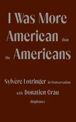 Yo era más americano que los americanos Sylvre Lotringer en conversación con Donatien Grau - I Was More American Than the Americans: Sylvre Lotringer in Conversation with Donatien Grau