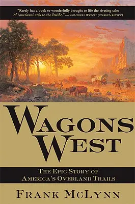 Wagons West: La épica historia de las rutas americanas por tierra - Wagons West: The Epic Story of America's Overland Trails