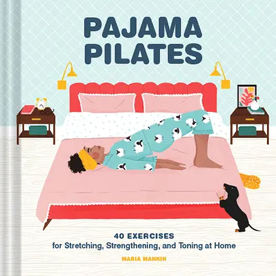 Pilates en pijama: 40 ejercicios para estirar, fortalecer y tonificar en casa - Pajama Pilates: 40 Exercises for Stretching, Strengthening, and Toning at Home