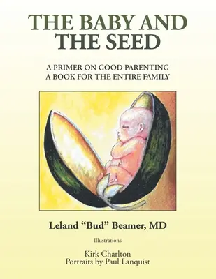 El bebé y la semilla: un manual para ser buenos padres, un libro para toda la familia - The Baby and the Seed: A Primer on Good Parenting a Book for the Entire Family