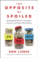 The Opposite of Spoiled: Cómo educar a niños con los pies en la tierra, generosos e inteligentes con el dinero - The Opposite of Spoiled: Raising Kids Who Are Grounded, Generous, and Smart about Money