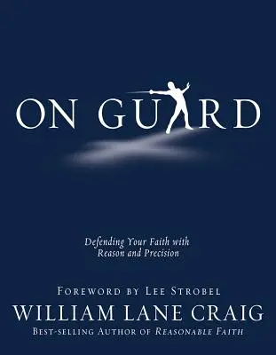 En guardia: Defendiendo tu fe con razón y precisión - On Guard: Defending Your Faith with Reason and Precision