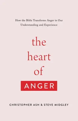 El corazón de la ira: Cómo la Biblia transforma la ira en nuestra comprensión y experiencia - The Heart of Anger: How the Bible Transforms Anger in Our Understanding and Experience