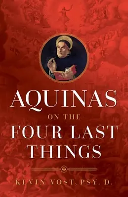 Aquino sobre las cuatro últimas cosas: Todo lo que debe saber sobre la muerte, el juicio, el cielo y el infierno - Aquinas on the Four Last Things: Everything You Need to Know about Death, Judgment, Heaven, and Hell