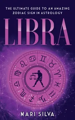 Libra: La guía definitiva de un signo zodiacal asombroso en astrología - Libra: The Ultimate Guide to an Amazing Zodiac Sign in Astrology