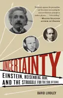 La incertidumbre: Einstein, Heisenberg, Bohr y la lucha por el alma de la ciencia - Uncertainty: Einstein, Heisenberg, Bohr, and the Struggle for the Soul of Science