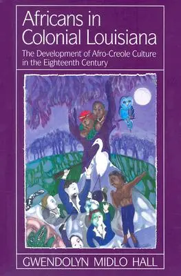 Los africanos en la Luisiana colonial: El desarrollo de la cultura afrocriolla en el siglo XVIII - Africans in Colonial Louisiana: The Development of Afro-Creole Culture in the Eighteenth-Century