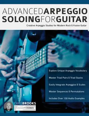 Advanced Arpeggio Soloing for Guitar: Estudios Creativos de Arpegios para Guitarra Moderna de Rock y Fusión - Advanced Arpeggio Soloing for Guitar: Creative Arpeggio Studies for Modern Rock & Fusion Guitar