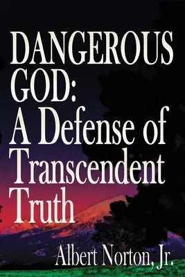 Dios peligroso: Una defensa de la verdad trascendente - Dangerous God: A Defense of Transcendent Truth