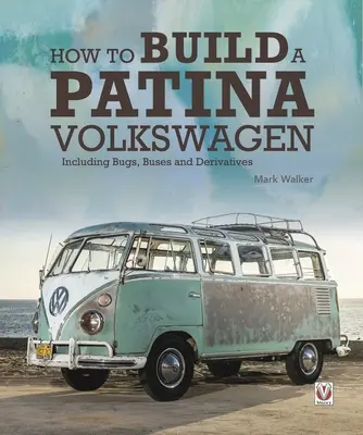 Cómo construir un Volkswagen con pátina: Incluyendo Bichos, Autobuses y Derivados - How to Build a Patina Volkswagen: Including Bugs, Buses and Derivatives