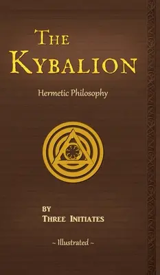 El Kybalion: Un estudio de la filosofía hermética del antiguo Egipto y Grecia - The Kybalion: A Study of The Hermetic Philosophy of Ancient Egypt and Greece