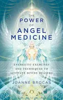 El Poder de la Medicina Angelical: Ejercicios y Técnicas Energéticas para Activar la Curación Divina - The Power of Angel Medicine: Energetic Exercises and Techniques to Activate Divine Healing