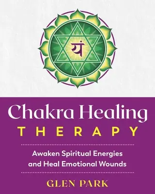 Chakra Healing Therapy: Despierta las energías espirituales y cura las heridas emocionales - Chakra Healing Therapy: Awaken Spiritual Energies and Heal Emotional Wounds