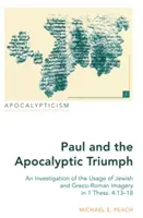 Paul and the Apocalyptic Triumph; An Investigation of the Usage of Jewish and Greco-Roman Imagery in 1 Thess. 4: 13-18