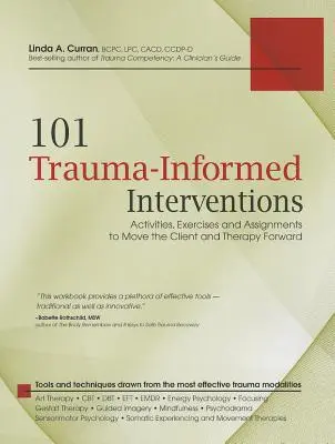 101 Intervenciones basadas en el trauma: Actividades, ejercicios y tareas para hacer avanzar al cliente y a la terapia - 101 Trauma-Informed Interventions: Activities, Exercises and Assignments to Move the Client and Therapy Forward