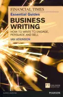 FT Essential Guide to Business Writing - Cómo escribir para atraer, persuadir y vender - FT Essential Guide to Business Writing - How to write to engage, persuade and sell