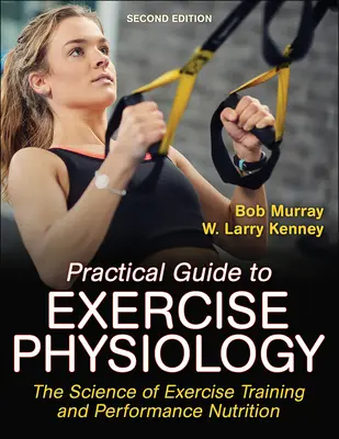 Guía práctica de fisiología del ejercicio: La ciencia del entrenamiento y la nutrición - Practical Guide to Exercise Physiology: The Science of Exercise Training and Performance Nutrition