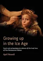 Crecer en la Edad de Hielo: Pruebas fósiles y arqueológicas de la vida de los niños del Plio-Pleistoceno - Growing Up in the Ice Age: Fossil and Archaeological Evidence of the Lived Lives of Plio-Pleistocene Children