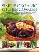 Simple Organic Kitchen & Garden: Una guía completa para cultivar y cocinar productos naturales perfectos, con más de 150 recetas paso a paso - Simple Organic Kitchen & Garden: A Complete Guide to Growing and Cooking Perfect Natural Produce, with Over 150 Step-By-Step Recipes