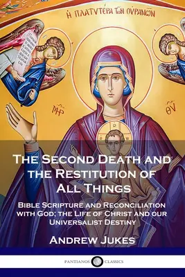 La Segunda Muerte y la Restitución de Todas las Cosas: La escritura bíblica y la reconciliación con Dios; la vida de Cristo y nuestro destino universalista - The Second Death and the Restitution of All Things: Bible Scripture and Reconciliation with God; the Life of Christ and our Universalist Destiny