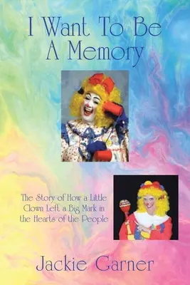 Quiero ser un recuerdo: La historia de cómo un pequeño payaso dejó una gran huella en el corazón de la gente. - I Want to Be a Memory: The Story of How a Little Clown Left a Big Mark in the Hearts of the People