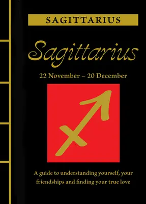 Sagitario: Guía para entenderte a ti mismo, a tus amistades y encontrar tu amor verdadero - Sagittarius: A Guide to Understanding Yourself, Your Friendships and Finding Your True Love