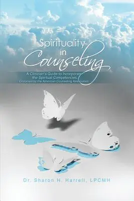 Spirituality in Counseling: A Clinician's Guide to Incorporate the Spiritual Competencies Endorsed by the American Counseling Association (Guía clínica para incorporar las competencias espirituales avaladas por la American Counseling Association) - Spirituality in Counseling: A Clinician's Guide to Incorporate the Spiritual Competencies Endorsed by the American Counseling Association