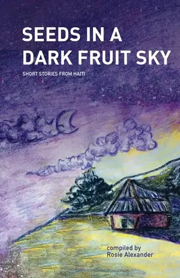 Semillas en un cielo de frutas oscuras: relatos breves de Haití - Seeds in a Dark Fruit Sky: Short Stories from Haiti