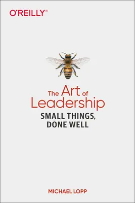 El arte del liderazgo: Pequeñas cosas bien hechas - The Art of Leadership: Small Things, Done Well