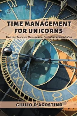 Gestión del tiempo para unicornios: Gestión del tiempo y los recursos para administradores de sistemas - Time Management for Unicorns: Time and Resource Management For System Administrators