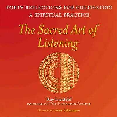 El sagrado arte de escuchar: Cuarenta reflexiones para cultivar una práctica espiritual - The Sacred Art of Listening: Forty Reflections for Cultivating a Spiritual Practice