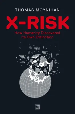 Riesgo X: cómo la humanidad descubrió su propia extinción - X-Risk: How Humanity Discovered Its Own Extinction