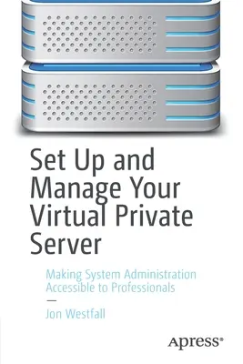 Configurar y Gestionar el Servidor Virtual: Cómo poner la administración de sistemas al alcance de los profesionales - Set Up and Manage Your Virtual Private Server: Making System Administration Accessible to Professionals