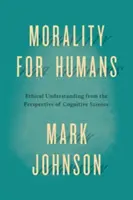 Moralidad humana: La comprensión ética desde la perspectiva de la ciencia cognitiva - Morality for Humans: Ethical Understanding from the Perspective of Cognitive Science