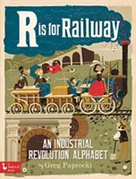 R de ferrocarril: El alfabeto de la revolución industrial - R Is for Railway: An Industrial Revoluti: An Industrial Revolution Alphabet