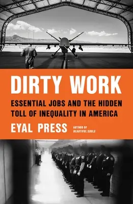 El trabajo sucio: El trabajo sucio: empleos esenciales y el precio oculto de la desigualdad en Estados Unidos - Dirty Work: Essential Jobs and the Hidden Toll of Inequality in America