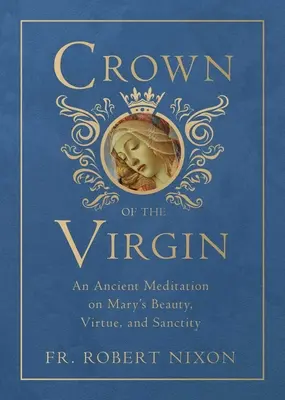 Corona de la Virgen: Una antigua meditación sobre la belleza, la virtud y la santidad de María - Crown of the Virgin: An Ancient Meditation on Mary's Beauty, Virtue, and Sanctity