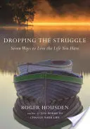 Dejar de luchar: Siete maneras de amar la vida que tienes - Dropping the Struggle: Seven Ways to Love the Life You Have