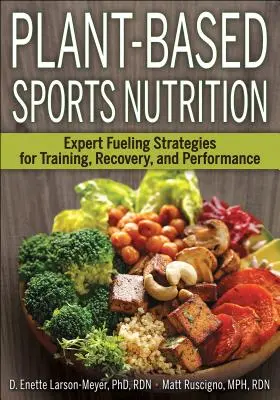 Nutrición deportiva basada en plantas: Estrategias expertas de alimentación para el entrenamiento, la recuperación y el rendimiento - Plant-Based Sports Nutrition: Expert Fueling Strategies for Training, Recovery, and Performance