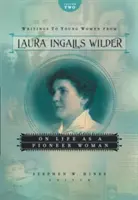 Escritos de Laura Ingalls Wilder a las mujeres jóvenes, Volumen Dos: Sobre la vida como mujer pionera - Writings to Young Women from Laura Ingalls Wilder, Volume Two: On Life as a Pioneer Woman