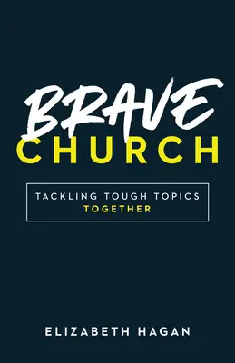 Iglesia valiente: Abordar juntos temas difíciles - Brave Church: Tackling Tough Topics Together