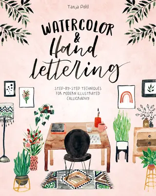 Acuarela y letras a mano: Técnicas paso a paso para la caligrafía ilustrada moderna - Watercolor & Hand Lettering: Step-By-Step Techniques for Modern Illustrated Calligraphy