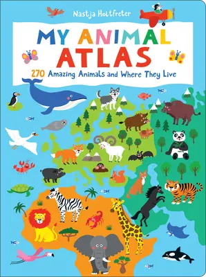 Mi Atlas Animal: 270 Animales Asombrosos y Dónde Viven - My Animal Atlas: 270 Amazing Animals and Where They Live