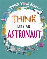 Entrena tu cerebro: Piensa como un astronauta - Train Your Brain: Think Like an Astronaut