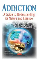 Adicción - Guía para comprender su naturaleza y esencia - Addiction - A Guide to Understanding its Nature & Essence