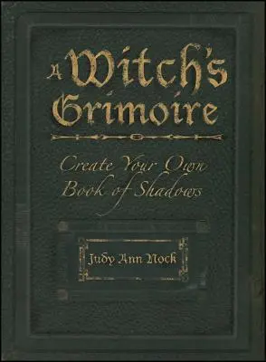 El Grimorio de una Bruja: Crea tu propio Libro de las Sombras - A Witch's Grimoire: Create Your Own Book of Shadows