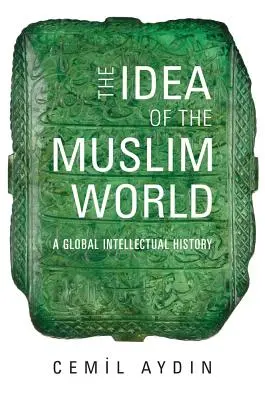 La idea del mundo musulmán: Una historia intelectual global - The Idea of the Muslim World: A Global Intellectual History